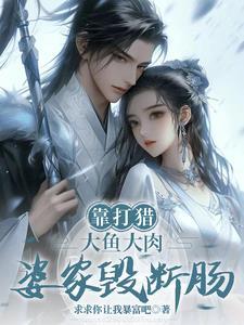 靠打猎大鱼大肉,婆家悔断肠